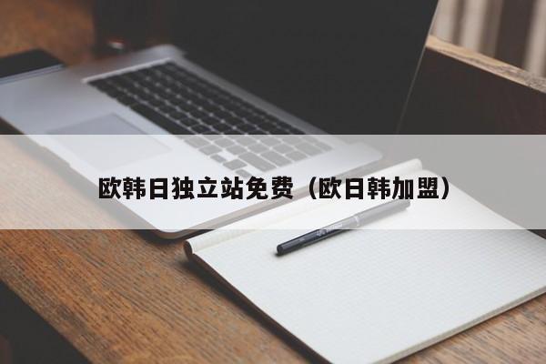 欧韩日独立站免费（欧日韩加盟）