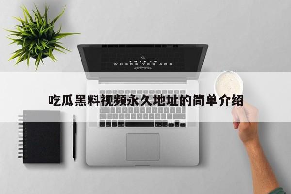 吃瓜黑料视频永久地址的简单介绍