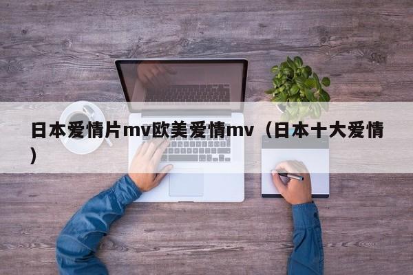 日本爱情片mv欧美爱情mv（日本十大爱情）
