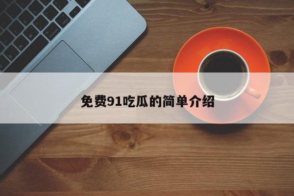 免费91吃瓜的简单介绍