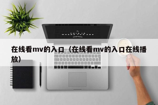 在线看mv的入口（在线看mv的入口在线播放）