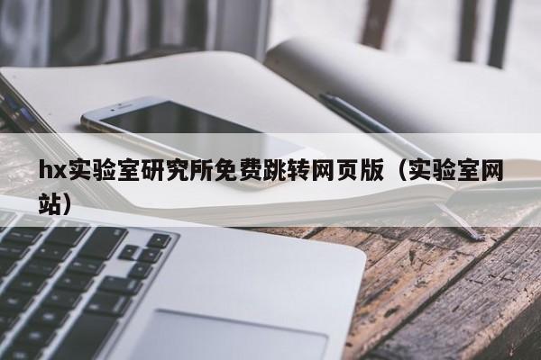 hx实验室研究所免费跳转网页版（实验室网站）